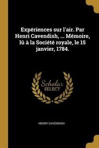 Produktbild: Exp&eacute;riences sur l'air. Par Henri Cavendish, ... M&eacute;moire, l&ucirc; &agrave; la Soci&eacute;t&eacute; royale, le 15 janvier, 1784.