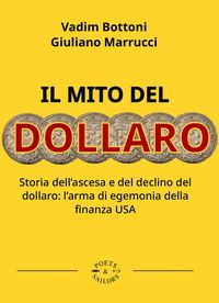 Produktbild: Il mito del dollaro. Storia dell'ascesa e del declino del dollaro: l'arma di egemonia della finanza USA