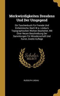 Produktbild: Merkw&uuml;rdigkeiten Dresdens Und Der Umgegend: Ein Taschenbuch F&uuml;r Fremde Und Einheimische, Nach W.A. Lindau's Topographischen Werken Bearbeitet, Mit Ein