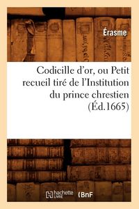 Produktbild: Codicille d'or, ou Petit recueil tir&eacute; de l'Institution du prince chrestien (&Eacute;d.1665)