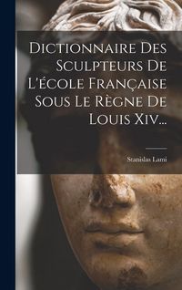 Produktbild: Dictionnaire Des Sculpteurs De L'&eacute;cole Fran&ccedil;aise Sous Le R&egrave;gne De Louis Xiv...