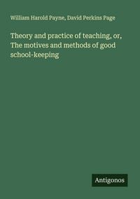 Produktbild: Theory and practice of teaching, or, The motives and methods of good school-keeping