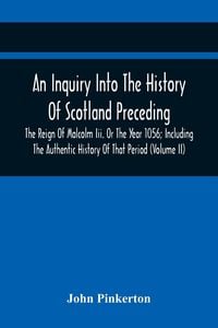 Produktbild: An Inquiry Into The History Of Scotland Preceding The Reign Of Malcolm Iii. Or The Year 1056; Including The Authentic History Of That Period (Volume I