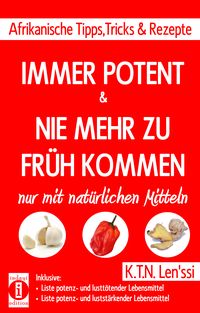 Produktbild: IMMER POTENT & NIE MEHR ZU FR&uuml;H KOMMEN &ndash; Afrikanische Tipps, Tricks & Rezepte nur mit nat&uuml;rlichen Mitteln