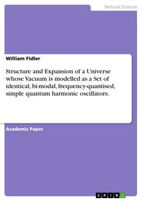 Produktbild: Structure and Expansion of a Universe whose Vacuum is modelled as a Set of identical, bi-modal, frequency-quantised, simple quantum harmonic oscillators.