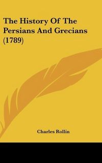 Produktbild: Rollin, C: History Of The Persians And Grecians (1789)