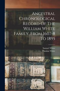 Produktbild: Ancestral Chronological Record Of The William White Family, From 1607-8 To 1895