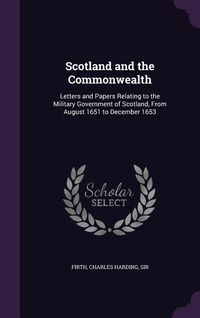 Produktbild: Scotland and the Commonwealth: Letters and Papers Relating to the Military Government of Scotland, From August 1651 to December 1653