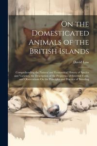 Produktbild: On the Domesticated Animals of the British Islands: Comprehending the Natural and Economical History of Species and Varieties, the Description of the