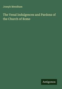 Produktbild: The Venal Indulgences and Pardons of the Church of Rome