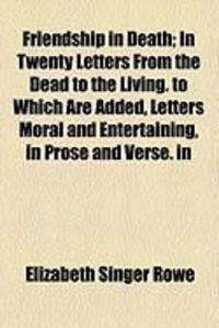 Produktbild: Friendship in Death; In Twenty Letters from the Dead to the Living. to Which Are Added, Letters Moral and Entertaining, in Prose and Verse. in