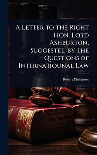 Produktbild: A Letter to the Right Hon. Lord Ashburton, Suggested by The Questions of Internatiounal Law