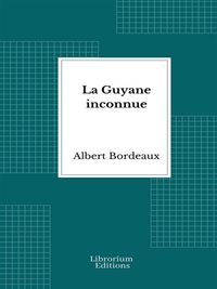 Produktbild: La Guyane inconnue: Voyage &agrave; l'int&eacute;rieur de la Guyane fran&ccedil;aise - 1914- Illustr&eacute;e