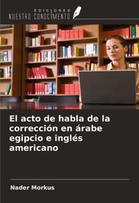 Produktbild: El acto de habla de la correcci&oacute;n en &aacute;rabe egipcio e ingl&eacute;s americano