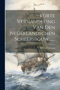Produktbild: Korte Verhandeling Van Den Nederlandschen Scheepsbouw ......
