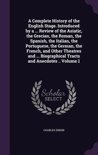 Produktbild: A Complete History of the English Stage. Introduced by a ... Review of the Asiatic, the Grecian, the Roman, the Spanish, the Italian, the Portuguese