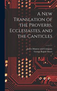 Produktbild: A New Translation of the Proverbs, Ecclesiastes, and the Canticles