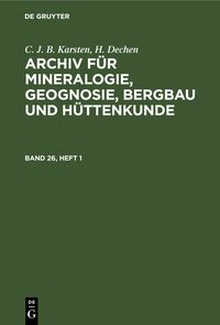 Produktbild: Archiv f&uuml;r Mineralogie, Geognosie, Bergbau und H&uuml;ttenkunde. Band 26, Heft 1