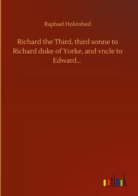 Produktbild: Richard the Third, third sonne to Richard duke of Yorke, and vncle to Edward...