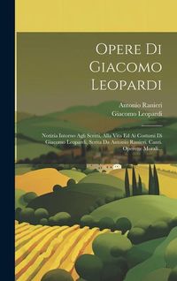 Produktbild: Opere Di Giacomo Leopardi: Not&iacute;z&iacute;a Intorno Agli Scritti, Alla Vita Ed Ai Costumi Di Giacomo Leopardi, Scrita Da Antonio Ranieri. Canti. Operette