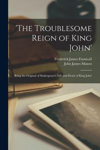 Produktbild: 'The Troublesome Reign of King John': Being the Original of Shakespeare's 'Life and Death of King John'