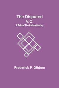 Produktbild: The Disputed V.C. A Tale of the Indian Mutiny