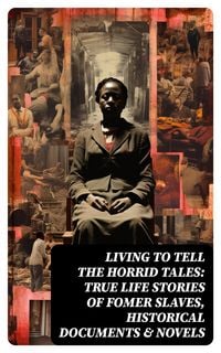 Produktbild: Living to Tell the Horrid Tales: True Life Stories of Fomer Slaves, Historical Documents & Novels