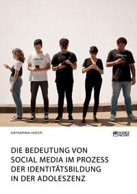 Produktbild: Die Bedeutung von Social Media im Prozess der Identit&auml;tsbildung in der Adoleszenz