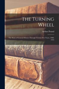 Produktbild: The Turning Wheel; the Story of General Motors Through Twenty-five Years, 1908-1933