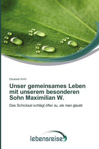 Produktbild: Unser gemeinsames Leben mit unserem besonderen Sohn Maximilian W.