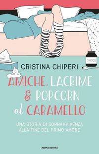Produktbild: Amiche, lacrime & popcorn al caramello. Una storia di sopravvivenza alla fine del primo amore