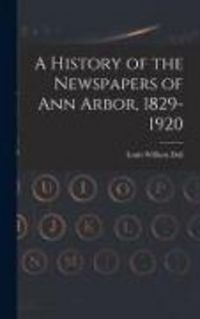 Produktbild: A History of the Newspapers of Ann Arbor, 1829-1920