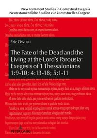Produktbild: The Fate of the Dead and the Living at the Lord&rsquo;s Parousia: Exegesis of 1 Thessalonians 1:9-10; 4:13-18; 5:1-11