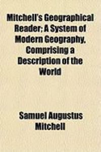 Produktbild: Mitchell's Geographical Reader; A System of Modern Geography, Comprising a Description of the World