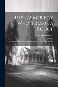 Produktbild: The Farmer Boy Who Became a Bishop: The Autobiography of the Right Reverend Anson Rogers Graves