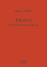 Produktbild: Robert M&uuml;ller Werkausgabe / Tropen. Mythos einer Reise