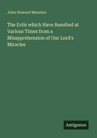Produktbild: The Evils which Have Resulted at Various Times from a Misapprehension of Our Lord's Miracles