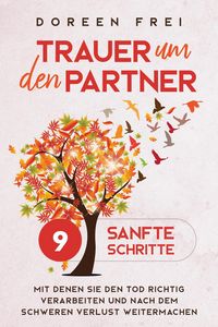 Produktbild: Trauer um den Partner: 9 sanfte Schritte, mit denen Sie den Tod richtig verarbeiten und nach dem schweren Verlust weitermachen