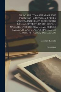 Produktbild: Sullo Spirito Antipapale Che Produsse La Riforma, E Sulla Segreta Influenza Ch'esercito Nella Letteratura D'europa, E Specialmente D'italia, Come Risu