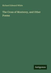 Produktbild: The Cross of Monterey, and Other Poems