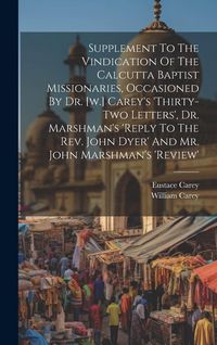 Produktbild: Supplement To The Vindication Of The Calcutta Baptist Missionaries, Occasioned By Dr. [w.] Carey's 'thirty-two Letters', Dr. Marshman's 'reply To The