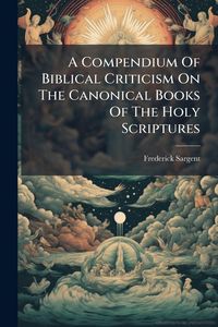 Produktbild: A Compendium Of Biblical Criticism On The Canonical Books Of The Holy Scriptures