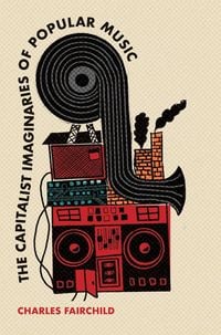 Produktbild: The Capitalist Imaginaries of Popular Music
