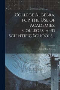 Produktbild: College Algebra, for the Use of Academies, Colleges, and Scientific Schools ..