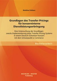 Produktbild: Grundlagen des Transfer-Pricings f&uuml;r konzerninterne Dienstleistungserbringung: Eine Untersuchung der Grundlagen zwecks Implementierung eines Transfer-