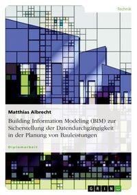 Produktbild: Building Information Modeling (BIM) zur Sicherstellung der Datendurchg&auml;ngigkeit in der Planung von Bauleistungen