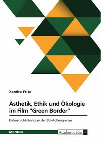 Produktbild: &Auml;sthetik, Ethik und &Ouml;kologie im Film "Green Border" von Agnieszka Holland