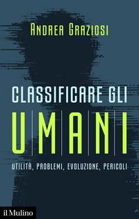 Produktbild: Classificare gli umani. Utilit&agrave;, problemi, evoluzione e pericoli