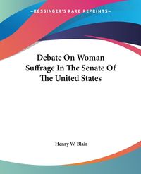 Produktbild: Blair, H: Debate On Woman Suffrage In The Senate Of The Unit