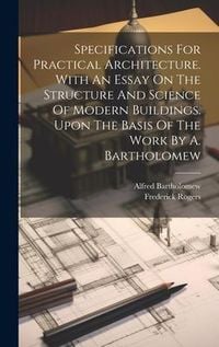 Produktbild: Specifications For Practical Architecture. With An Essay On The Structure And Science Of Modern Buildings. Upon The Basis Of The Work By A. Bartholomew